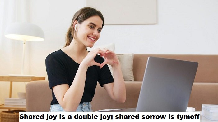 shared joy is a double joy; shared sorrow is tymoff